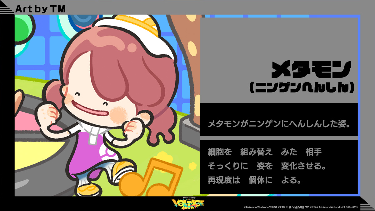 メタモン(ニンゲンへんしん): メタモンがニンゲンにへんしんした姿。細胞を組み替えみた相手そっくりに姿を変化させる。再現度は個体による。